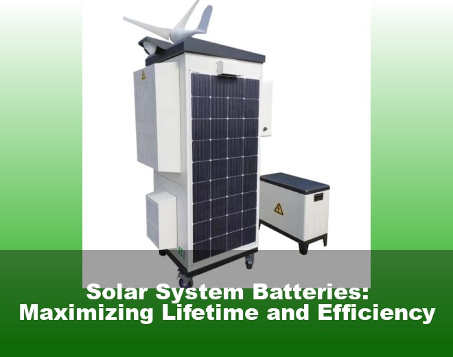Solar System Batteries: Maximizing Lifetime and Efficiency
